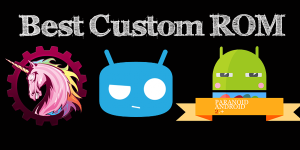 Best custom ROM for Android Phone and Tablet