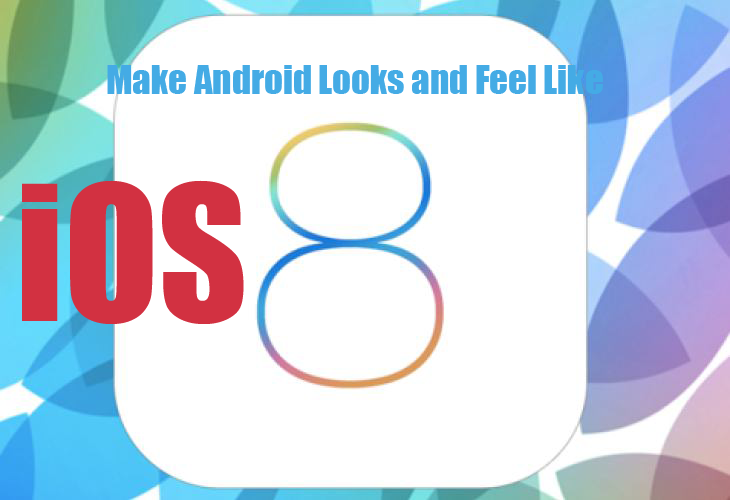 Make Android Look like iOS 8 iPhone 6 - get feel and features