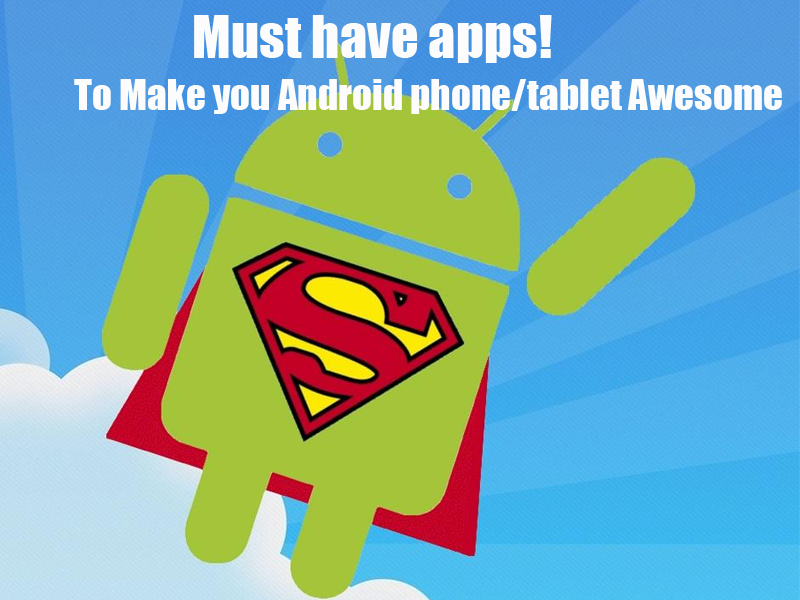 Must have Android apps to do awesome things with your phone tablet